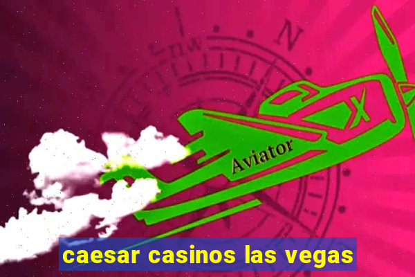 caesar casinos las vegas