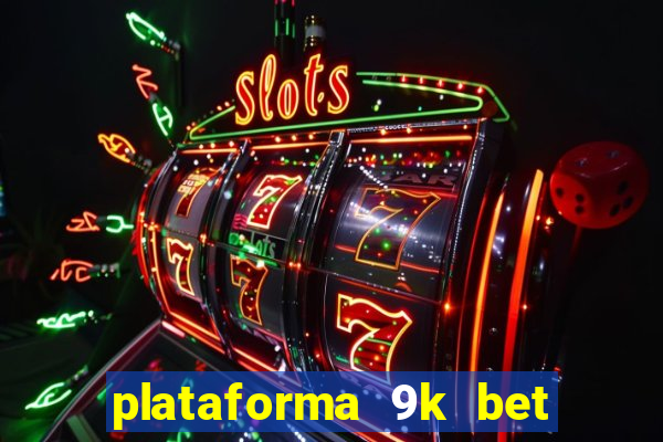 plataforma 9k bet é confiável