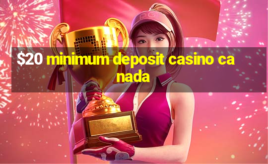 $20 minimum deposit casino canada