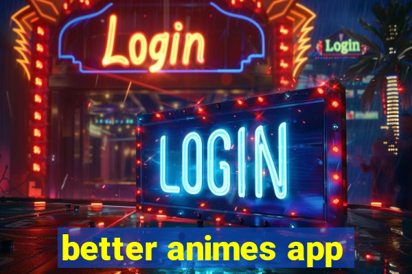 better animes app