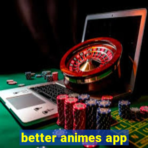 better animes app