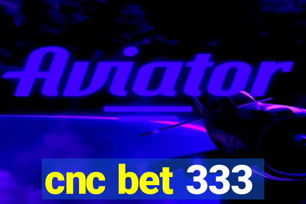 cnc bet 333