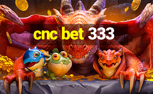 cnc bet 333