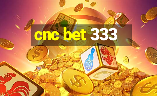 cnc bet 333