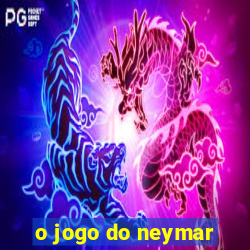 o jogo do neymar