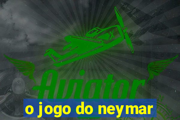 o jogo do neymar