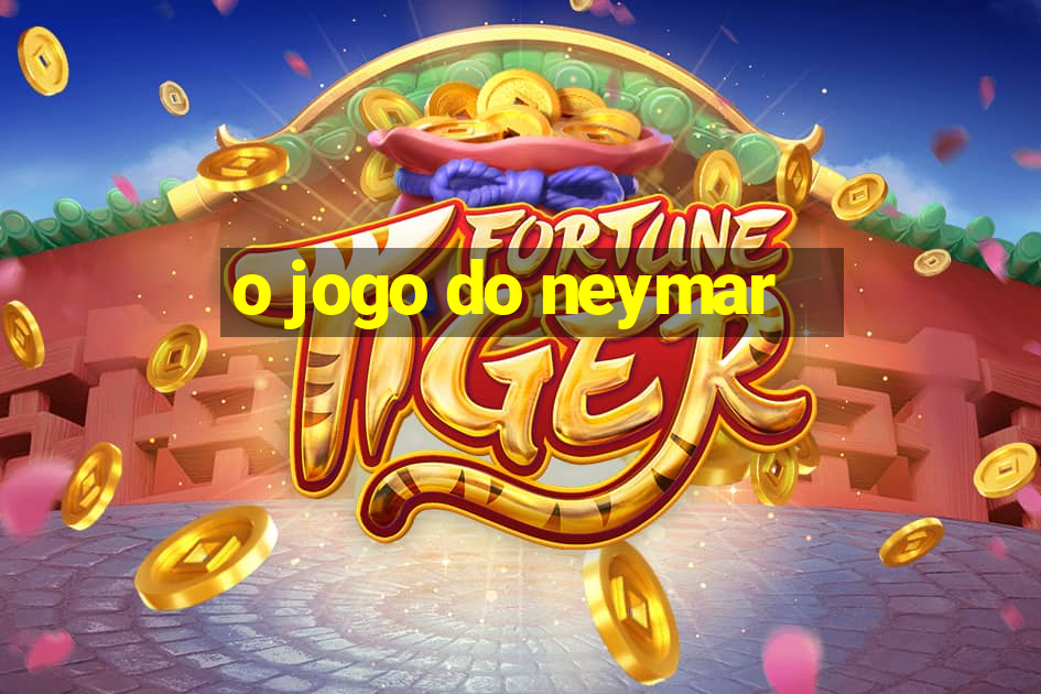 o jogo do neymar