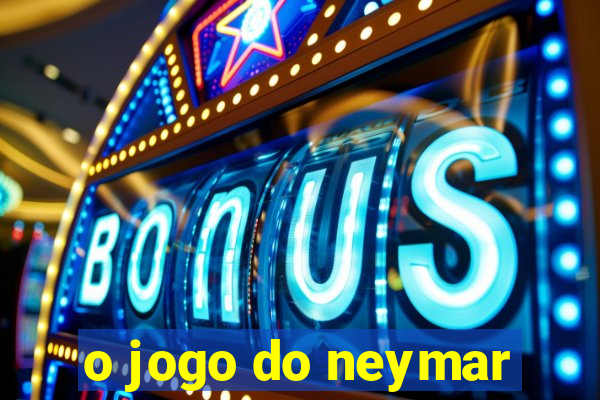 o jogo do neymar