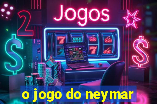 o jogo do neymar