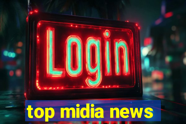 top midia news