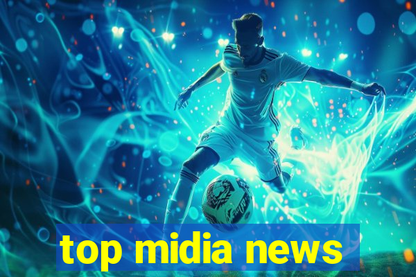 top midia news