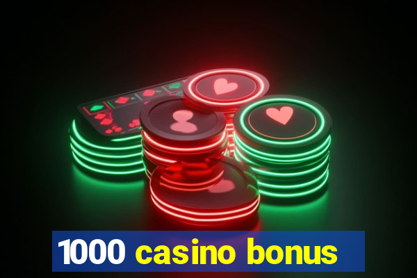 1000 casino bonus