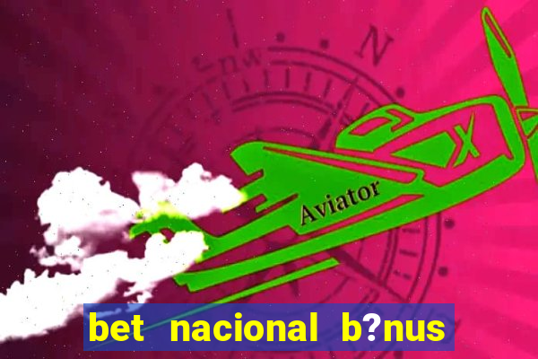 bet nacional b?nus de cadastro