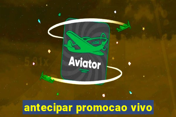 antecipar promocao vivo