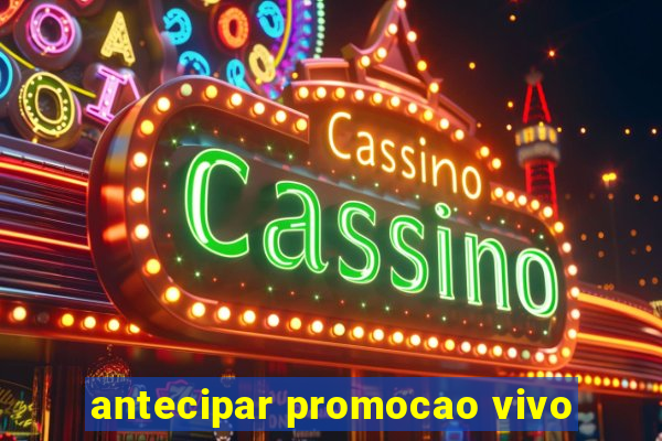 antecipar promocao vivo