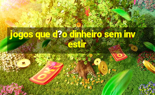 jogos que d?o dinheiro sem investir