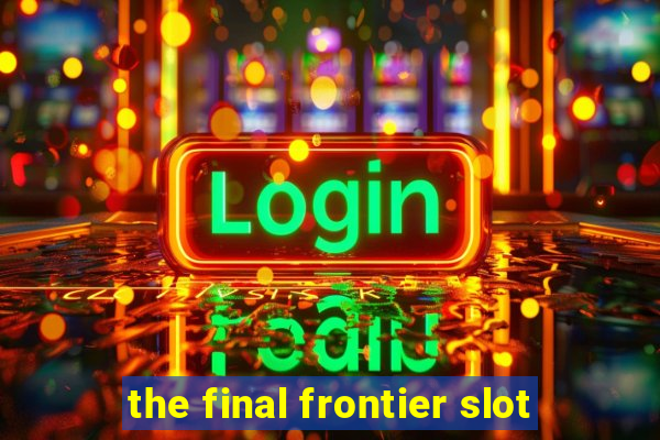 the final frontier slot