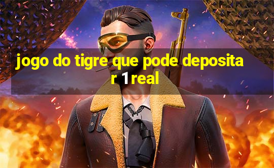 jogo do tigre que pode depositar 1 real