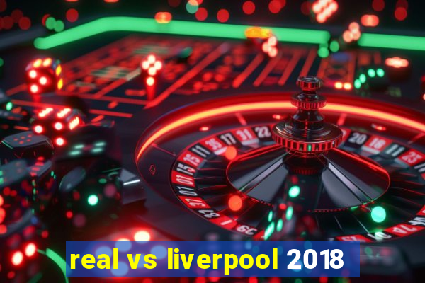 real vs liverpool 2018