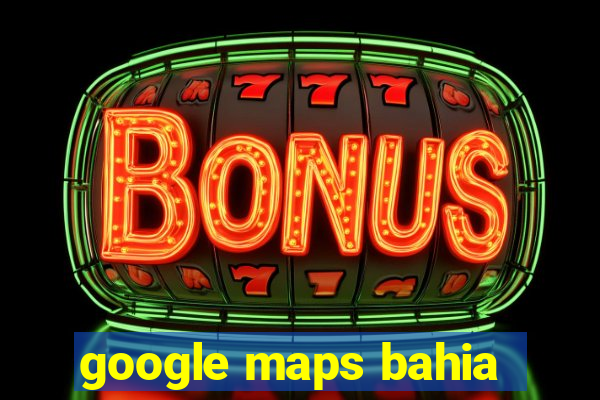 google maps bahia