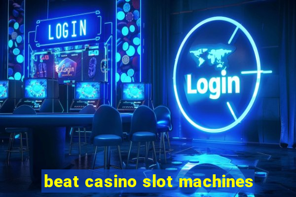 beat casino slot machines