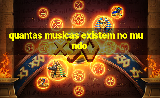 quantas musicas existem no mundo