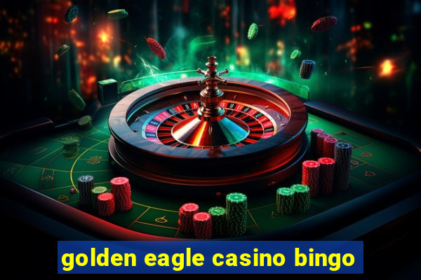 golden eagle casino bingo