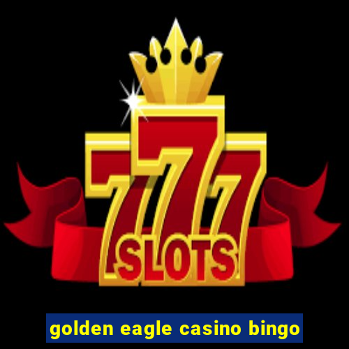 golden eagle casino bingo