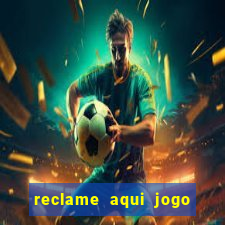 reclame aqui jogo do tigrinho