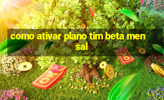 como ativar plano tim beta mensal