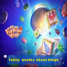 funny quotes about bingo