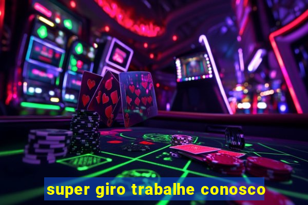 super giro trabalhe conosco