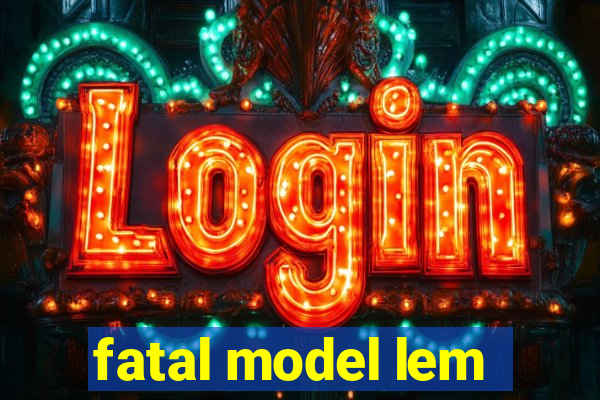 fatal model lem