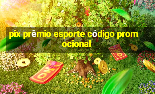 pix prêmio esporte código promocional