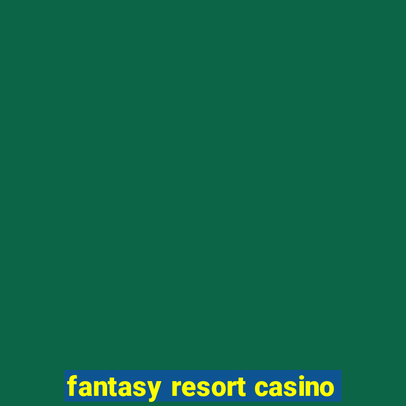 fantasy resort casino