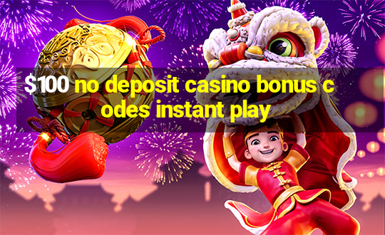 $100 no deposit casino bonus codes instant play