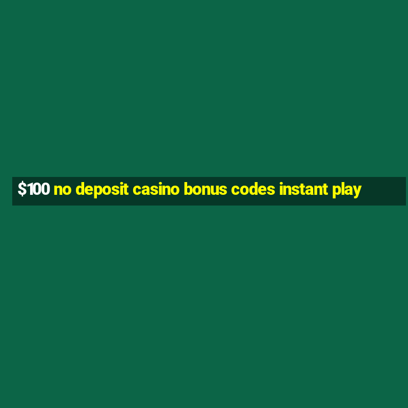 $100 no deposit casino bonus codes instant play