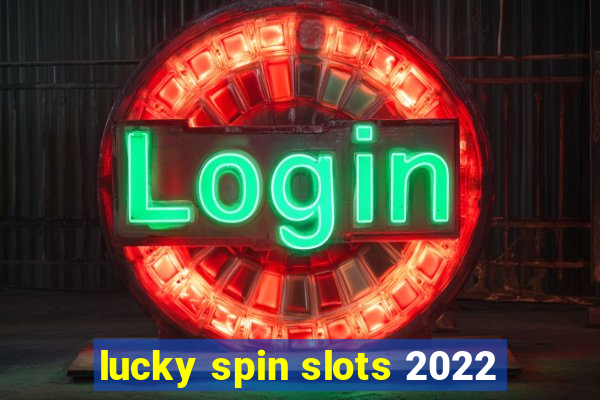 lucky spin slots 2022