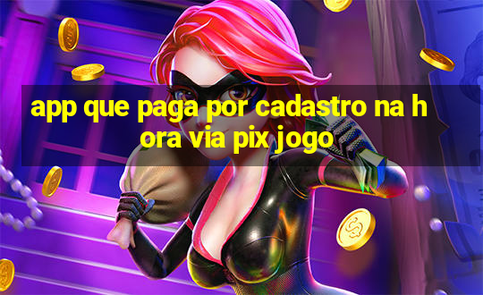 app que paga por cadastro na hora via pix jogo