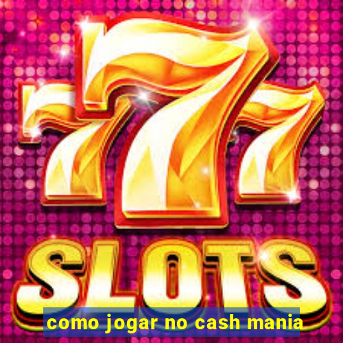 como jogar no cash mania