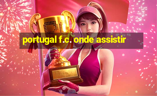 portugal f.c. onde assistir