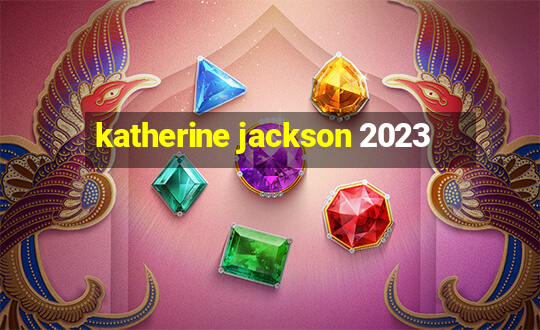 katherine jackson 2023