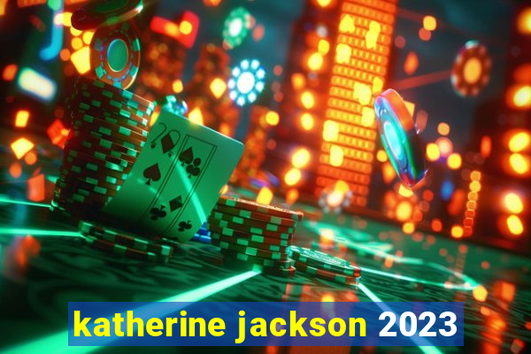 katherine jackson 2023