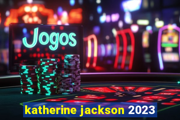 katherine jackson 2023