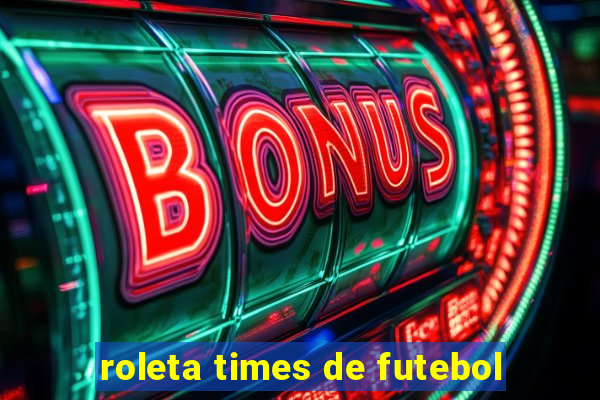 roleta times de futebol