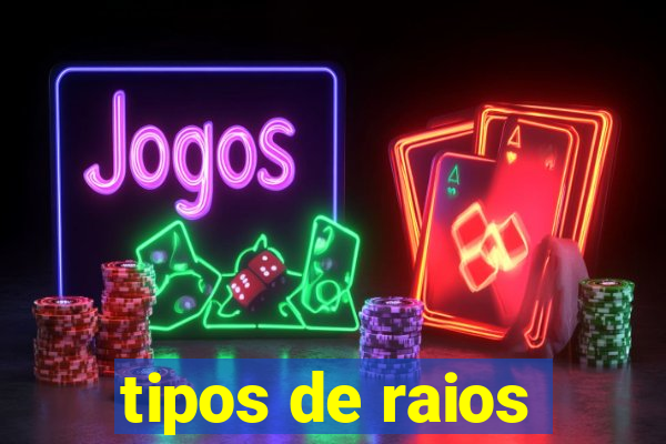 tipos de raios