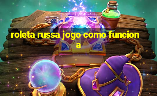 roleta russa jogo como funciona