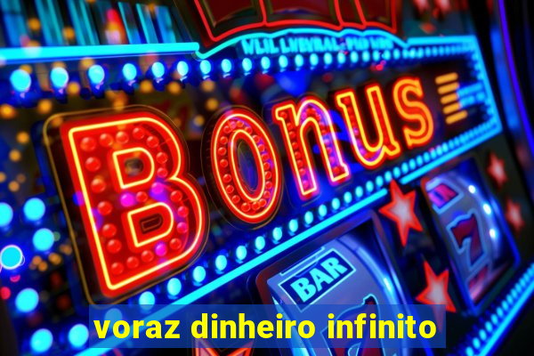 voraz dinheiro infinito