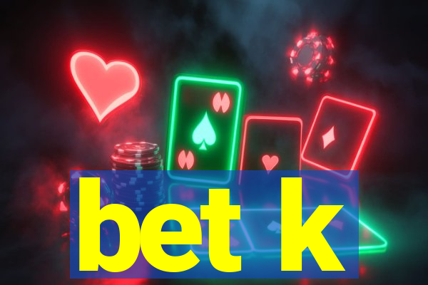 bet k