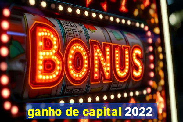 ganho de capital 2022